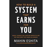 How To Build A System That Earns For You: Select. Source. Sell Existing Products & Get Paid Every Two Weeks on Amazon