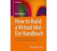 How to Build a Virtual Idol - Ein Handbuch: Architekturen, Workflows und Best Practices für KI-gestützte Avatare