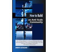 How to Build an Anti-Scale Community: The 3-Phase Blueprint to Escape Influencer Burnout, Automate Admin Chaos, and Command $5k+ Per Seat Through a Foundation, Execution, and Mastery Framework