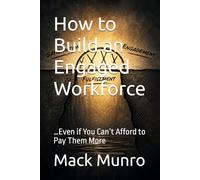 How to Build an Engaged Workforce: …Even if You Can’t Afford to Pay Them More