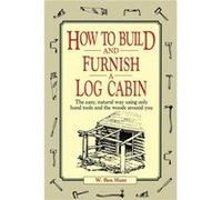 How to Build and Furnish a Log Cabin by W. Ben Hunt Paperback Book W. Ben Hunt (Auteur)