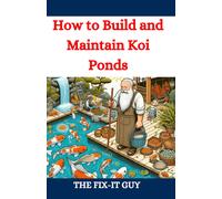 How To Build And Maintain Koi Ponds: A Guide To Designing, Constructing, And Caring For Your Dream Koi Pond With Expert Tips On Excavation, Lining, ... Landscaping Expand_More (The Fixers Handbook)