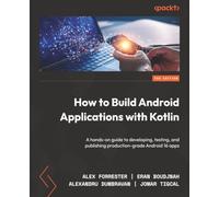 How to Build Android Applications with Kotlin: A hands-on guide to developing, testing, and publishing production-grade Android 16 apps