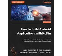 How to Build Android Applications with Kotlin A hands-on guide to developing, testing, and publishing production-grade Android 16 apps - Alex Forrester - Packt Publishing - ebook (ePub) - Livre