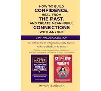 HOW TO BUILD CONFIDENCE, HEAL FROM THE PAST, AND CREATE MEANINGFUL CONNECTIONS WITH ANYONE: TRANSFORM YOUR MINDSET, BOOST SELF-ESTEEM, AND BUILD UNSHAKABLE CONFIDENCE IN EVERY CONVERSATION