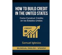 How to Build Credit in the United States: The Complete Bilingual Guide for Latinos / La Guía Completa para Latinos