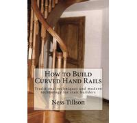 How to Build Curved Hand Rails: Traditional techniques and modern technology for stair builders