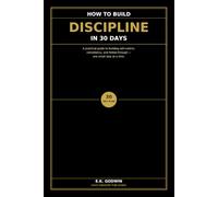 How to Build Discipline in 30 Days: A Practical Guide to Building Self-Control, Consistency, and Follow-Through One Small Step at a Time