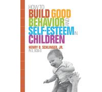HOW TO BUILD GOOD BEHAVIOR AND SELF-ESTEEM IN CHILDREN