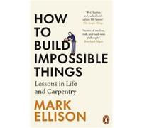 How to Build Impossible Things by Mark Ellison Mark Ellison (Auteur)