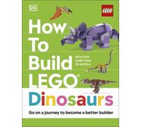 How to Build LEGO Dinosaurs: Go on a Journey to Become a Better Builder NEUF
