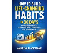 How to Build Life-Changing Habits in 30 Days.: A Repeatable Method to Make Good Habits Automatic-even on Hard Days