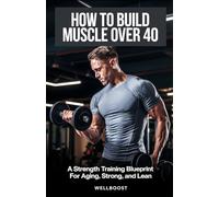 HOW TO BUILD MUSCLE OVER 40: Strength Training Blueprint For Aging, Strong, and Lean