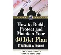 How to Build, Protect, and Maintain Your 401(k) Plan, Trade Secrets Series Craig Rogers, Dale Rogers (Auteur)