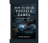 HOW TO BUILD PUZZLE GAMES: A Programming Guide