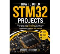 How to Build STM32 Projects: A Complete Guide Made Easy for Beginners to Master ARM Cortex-M Embedded Programming and Real-Time Systems