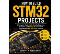 How to Build STM32 Projects: A Complete Guide Made Easy for Beginners to Master ARM Cortex-M Embedded Programming and Real-Time Systems