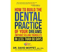 How to Build the Dental Practice of Your Dreams Without Killing Yourself! in Less Than 60 Days
