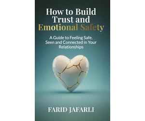 How to Build Trust and Emotional Safety: A Guide to Feeling Safe, Seen and Connected in Your Relationships