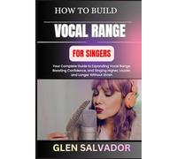 HOW TO BUILD VOCAL RANGE FOR SINGERS: Your Complete Guide to Expanding Vocal Range, Boosting Confidence, and Singing Higher, Louder, and Longer Without Strain