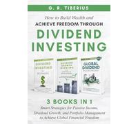 HOW TO BUILD WEALTH AND ACHIEVE FREEDOM THROUGH DIVIDEND INVESTING: 3 BOOKS IN 1 Smart Strategies for Passive Income, Dividend Growth, and Portfolio Management to Achieve Global Financial Freedom