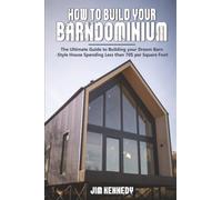 How to Build your Barndominium: The Ultimate Guide to Building your Dream Barn-Style House Spending Less than 70$ per Square Foot