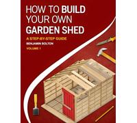 How to Build Your Own Garden Shed: Volume 1 Beginner shed plans with tools, materials, and cut lists, from foundations and framing to roofing and weatherproofing