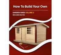 How to Build Your Own Garden Shed: Volume 2 Finish your shed with doors and windows, exterior trim and siding, paint and ventilation, gutters and ramp, storage, and final punch list