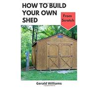 How To Build Your Own Shed From Scratch: Building A Custom Garden Shed From Scratch