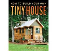 How to Build Your Own Tiny House by Roger Marshall Roger Marshall (Auteur)
