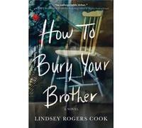 How to Bury Your Brother by Lindsey Rogers Cook Lindsey Rogers Cook (Auteur)