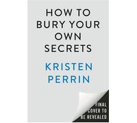 How to Bury Your Own Secrets A Novel - Kristen Perrin - Dutton - ebook (ePub) - Livre
