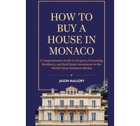 How to Buy a House in Monaco: A Comprehensive Guide to Property Ownership, Residency, and Real Estate Investment in the World’s Most Exclusive Market