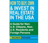 How to Buy, Own and Invest in Real Estate in the USA: A Guide for Non-U.S. Citizens, Non-U.S. Residents and Foreign Persons