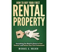 How to Buy Your First Rental Property: Everything You Need to Know to Find, Finance, and Secure Your First Investment