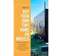 How to Buy Your Own Tiny Home on Wheels: A Step-by-Step Guide to Choosing, Financing, and Living in a Mobile Tiny House