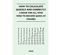 How to Calculate Quickly and Correctly - A Book for All Who Wish to Become Quick at Figures - [Version Originale] Inconnu (Auteur)