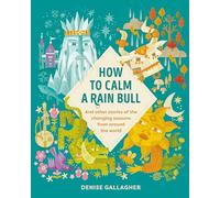 How to Calm a Rain Bull: And Other Stories Of The Changing Seasons From Around The World
