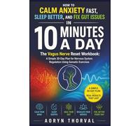 How to Calm Anxiety Fast, Sleep Better, and Fix Gut Issues in 10 Minutes a Day: The Vagus Nerve Reset Workbook: A Simple 30-Day Plan for Nervous System Regulation Using Somatic Exercises