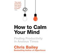 How to Calm Your Mind: Finding Productivity in Anxious Times