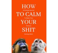 How To Calm Your Shit: A Prompt Journal To Relax Your Anxious Monkey Brain | 50 Guided Prompts to Ease Anxiety, Worry, and Fear | For Mental Health, ... | Perfect Calming Gift for Adults and Teens