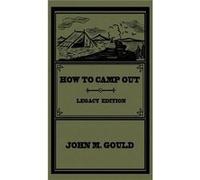How To Camp Out Legacy Edition The Original Classic Handbook On Camping Bushcraft And Outdoors Recreation - John M. Gould - Doublebit Press - Livre en Ang John M. GouldJohn M. Gould (Auteur)