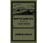 How To Camp Out Legacy Edition The Original Classic Handbook On Camping Bushcraft And Outdoors Recreation - John M. Gould - Doublebit Press - Livre en Ang John M. GouldJohn M. Gould (Auteur)