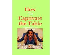 How to Captivate the Table: Speak Boldly, Eat Memorably