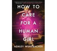 How to Care for a Human Girl: A Novel