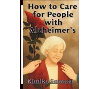 How to Care for People with Alzheimer's: Supporting Loved Ones with Memory Loss and Cognitive Challenges
