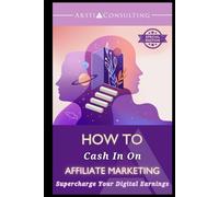 How To Cash In On Affiliate Marketing: Supercharge Your Digital Earnings