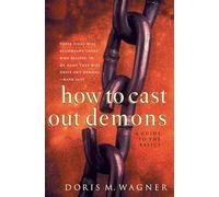 How to Cast Out Demons A Guide to the Basics by Doris M. Wagner Doris M. Wagner (Auteur)