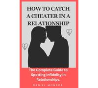 HOW TO CATCH A CHEATER IN A RELATIONSHIP: The Complete Guide to Spotting Infidelity in Relationships