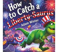 How to Catch a Liberty-Saurus: A Fun and Festive 4th of July Dinosaur Adventure for Kids